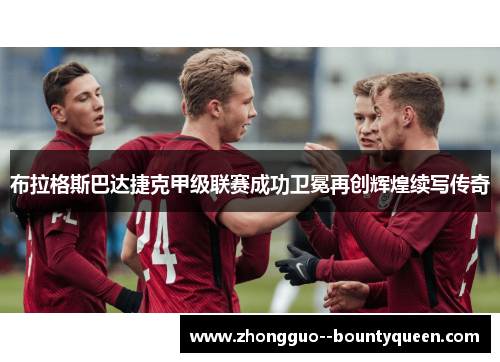布拉格斯巴达捷克甲级联赛成功卫冕再创辉煌续写传奇