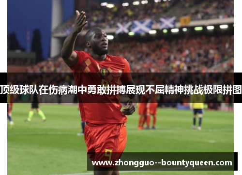 顶级球队在伤病潮中勇敢拼搏展现不屈精神挑战极限拼图