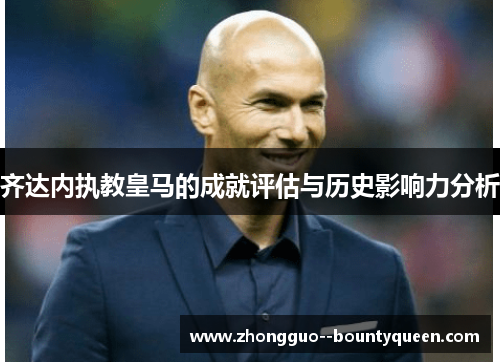 齐达内执教皇马的成就评估与历史影响力分析