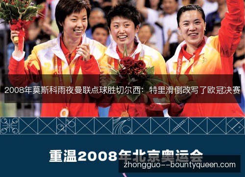 2008年莫斯科雨夜曼联点球胜切尔西:特里滑倒改写了欧冠决赛 2008年莫斯科雨夜曼联点球胜切尔西:特里滑倒改写了欧冠决赛